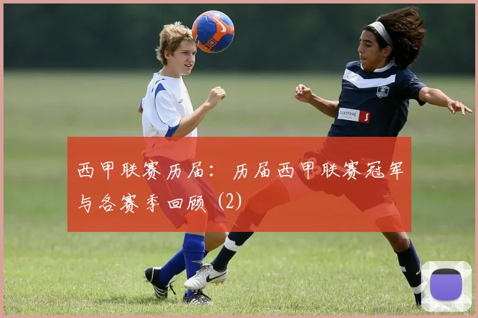 西甲联赛历届：历届西甲联赛冠军与各赛季回顾 (2)