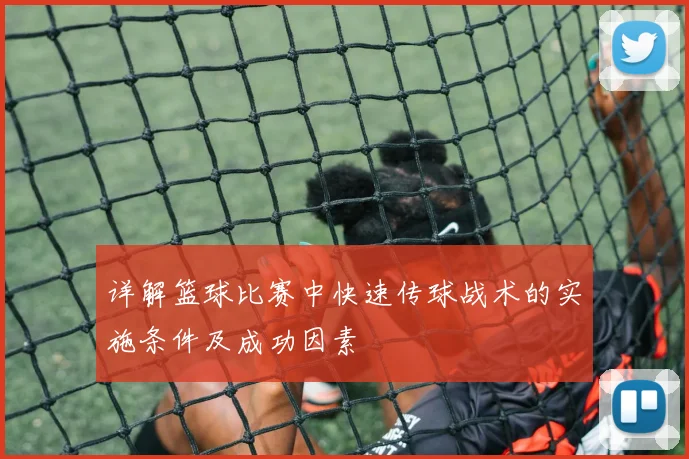 详解篮球比赛中快速传球战术的实施条件及成功因素