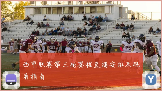 西甲联赛第三轮赛程直播安排及观看指南