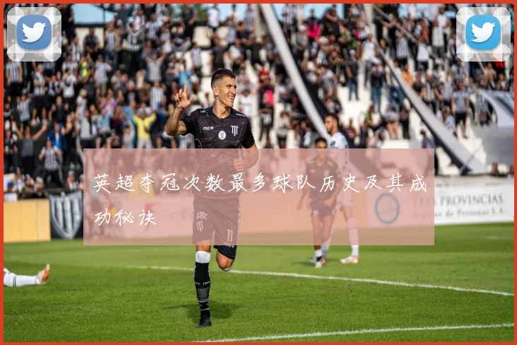 英超夺冠次数最多球队历史及其成功秘诀