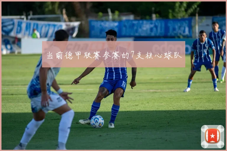 当前德甲联赛参赛的7支核心球队